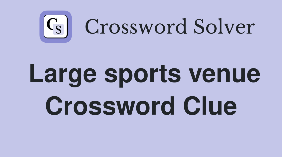 Large sports venue Crossword Clue