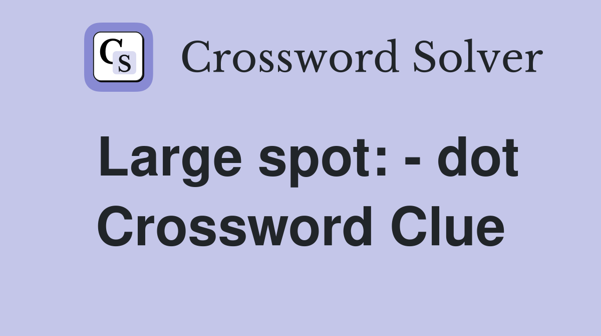 Large spot: - dot Crossword Clue