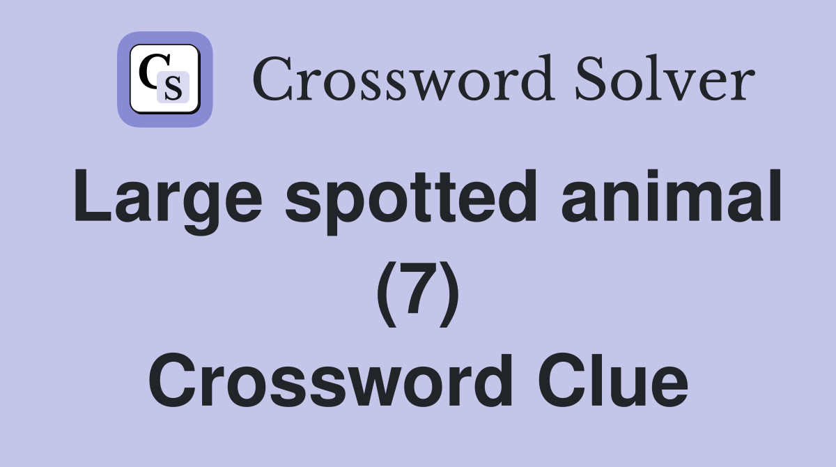 Large spotted animal (7) Crossword Clue