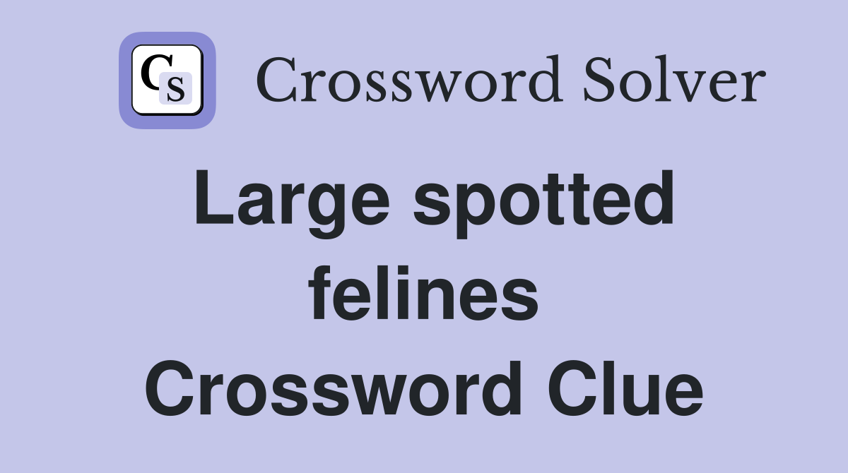 Large spotted felines Crossword Clue