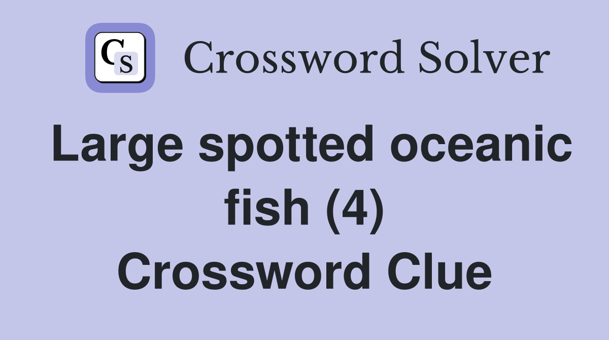Large spotted oceanic fish (4) Crossword Clue