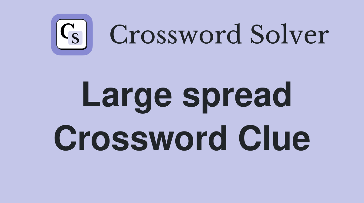 Large spread Crossword Clue