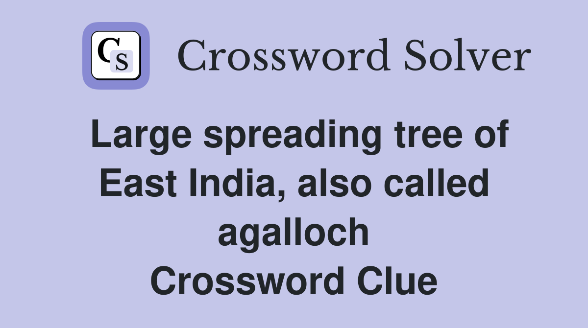 Large spreading tree of East India, also called agalloch Crossword Clue