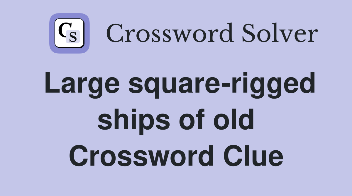 Large square-rigged ships of old Crossword Clue