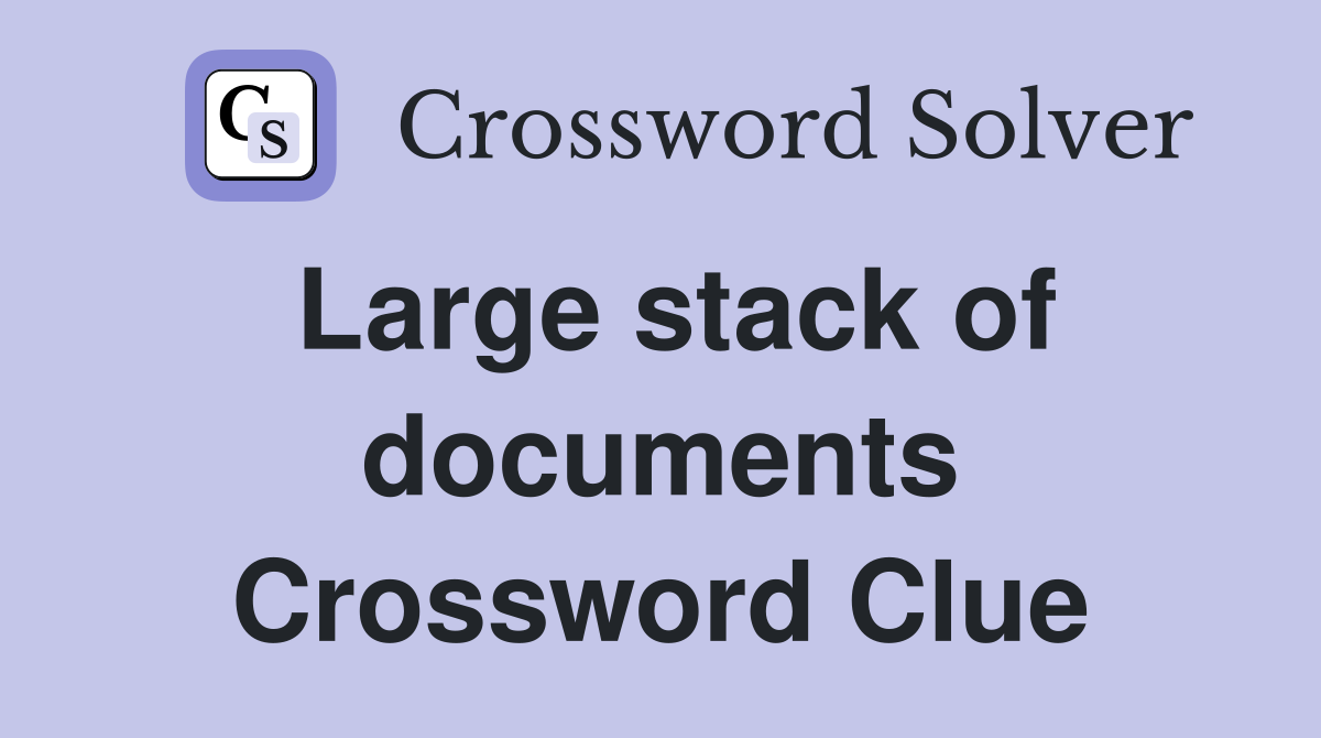 Large stack of documents Crossword Clue