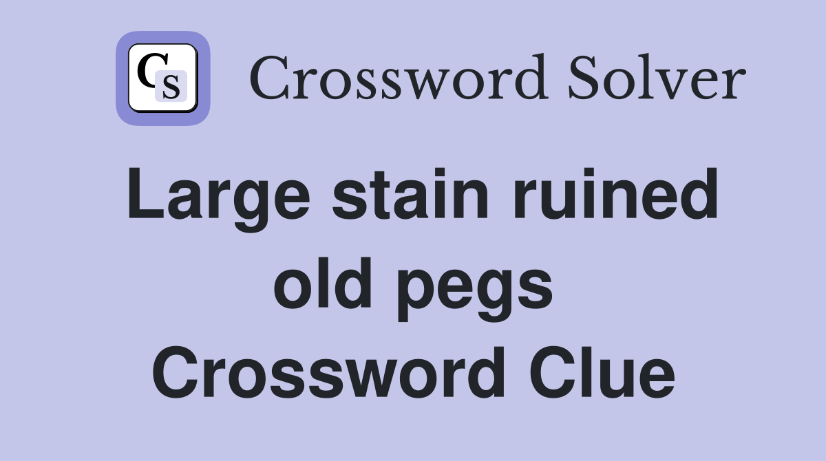 Large stain ruined old pegs Crossword Clue