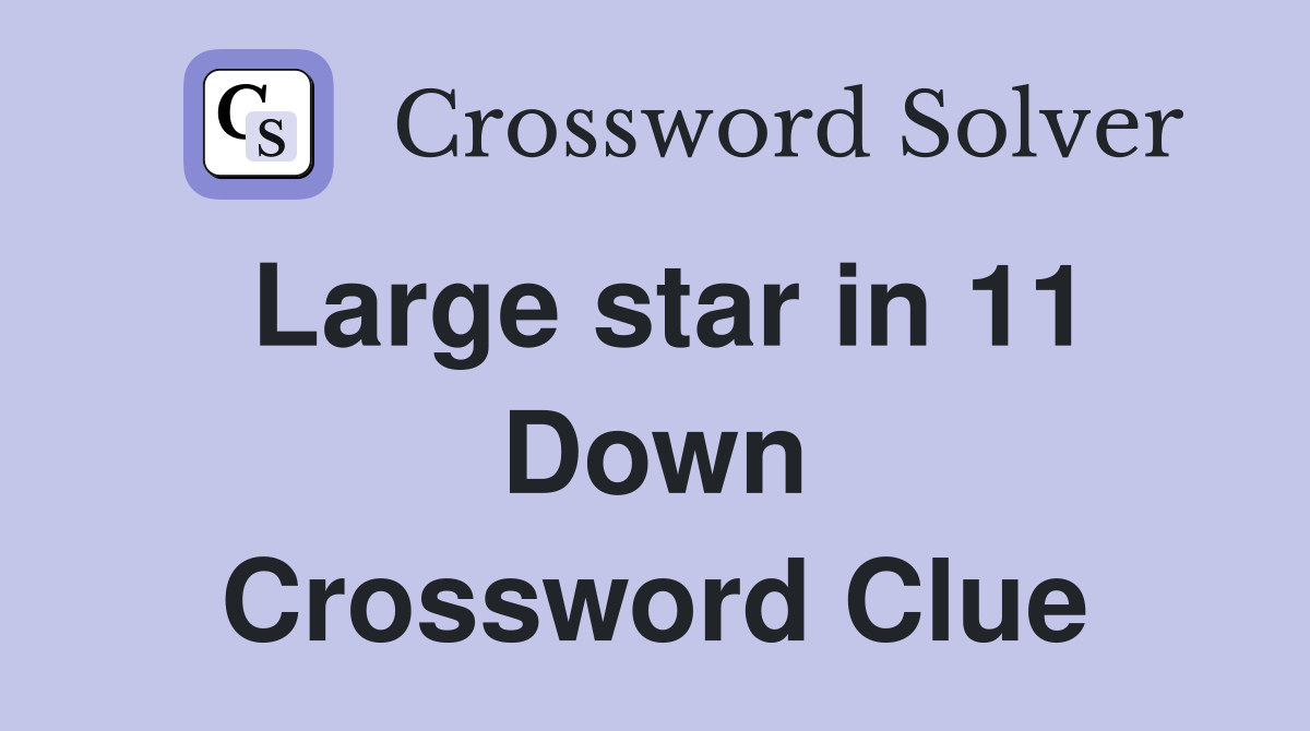 Large star in 11 Down Crossword Clue