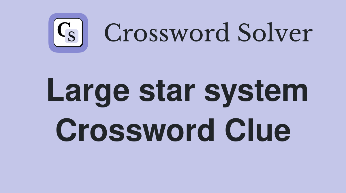 Large star system Crossword Clue