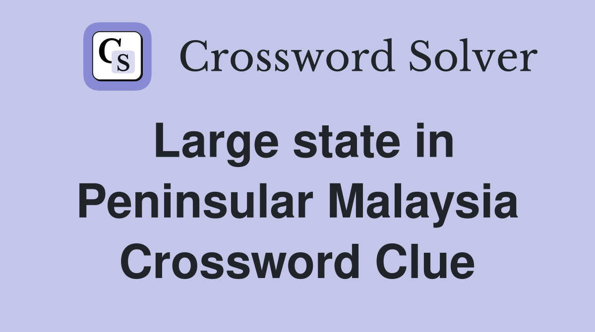 Large state in Peninsular Malaysia Crossword Clue