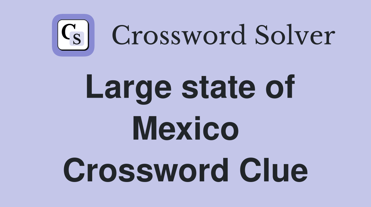 Large state of Mexico Crossword Clue