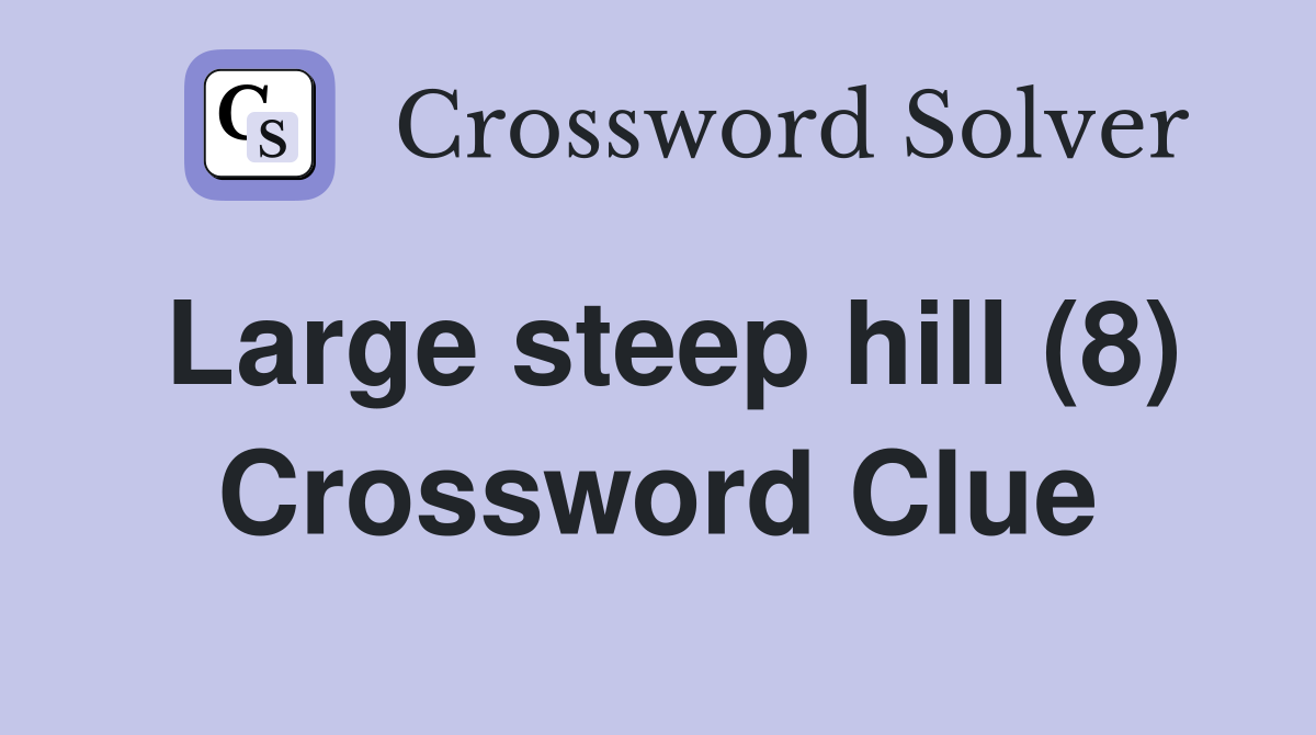 Large steep hill (8) Crossword Clue