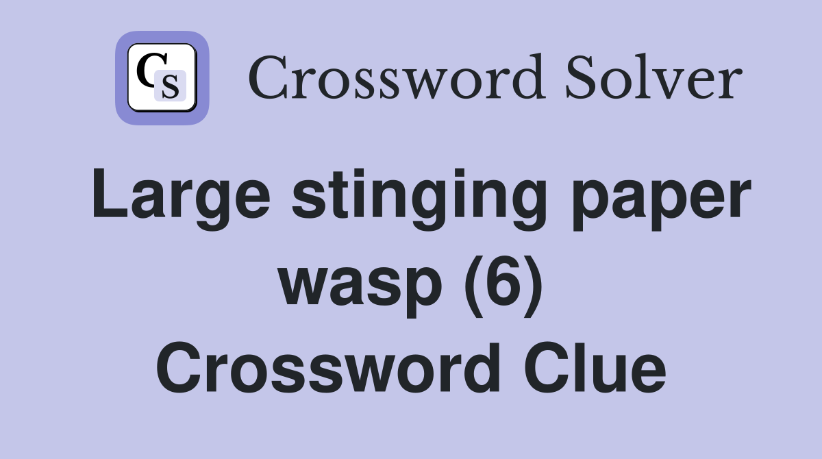 Large stinging paper wasp (6) Crossword Clue