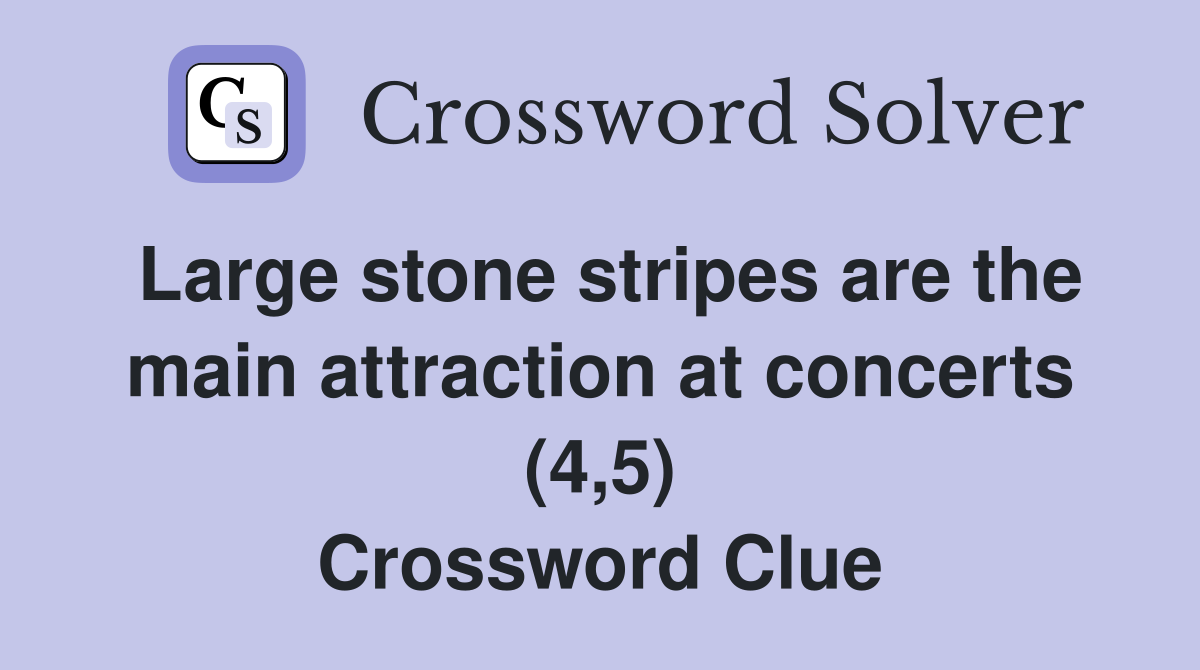 Large stone stripes are the main attraction at concerts (4,5) Crossword Clue