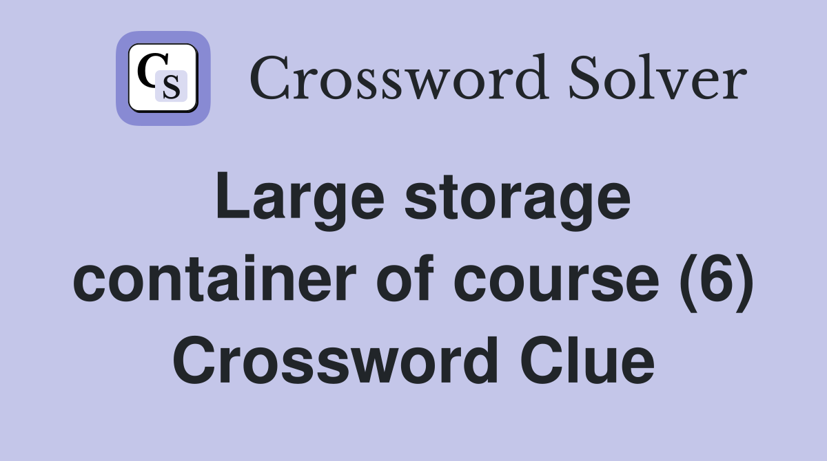 Large storage container of course (6) Crossword Clue