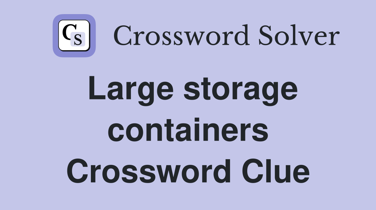 Large storage containers Crossword Clue
