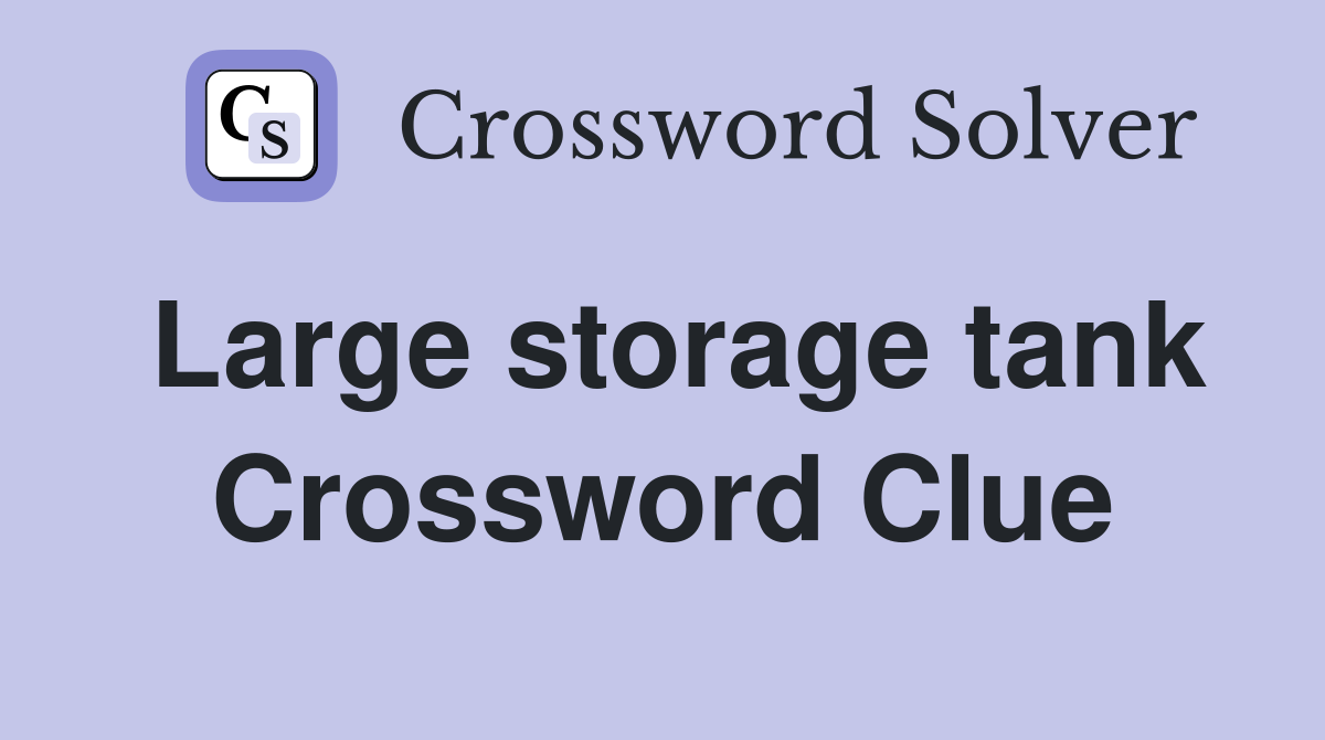 Large storage tank Crossword Clue