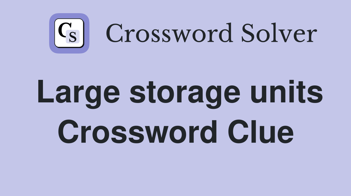 Large storage units Crossword Clue