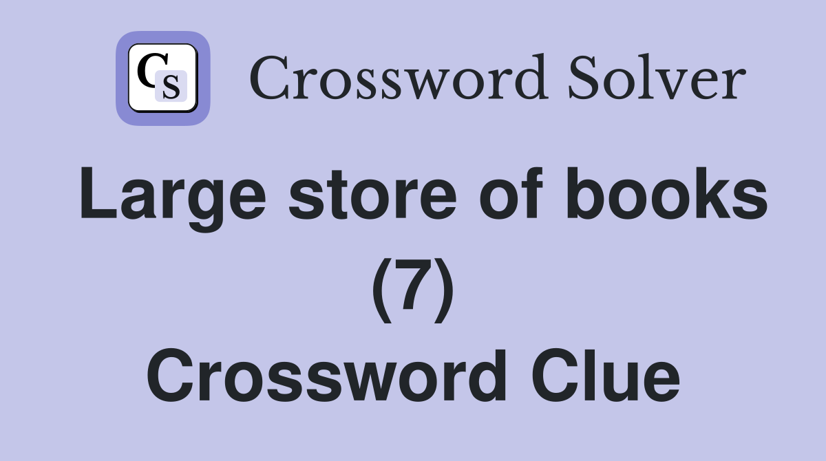 Large store of books (7) Crossword Clue