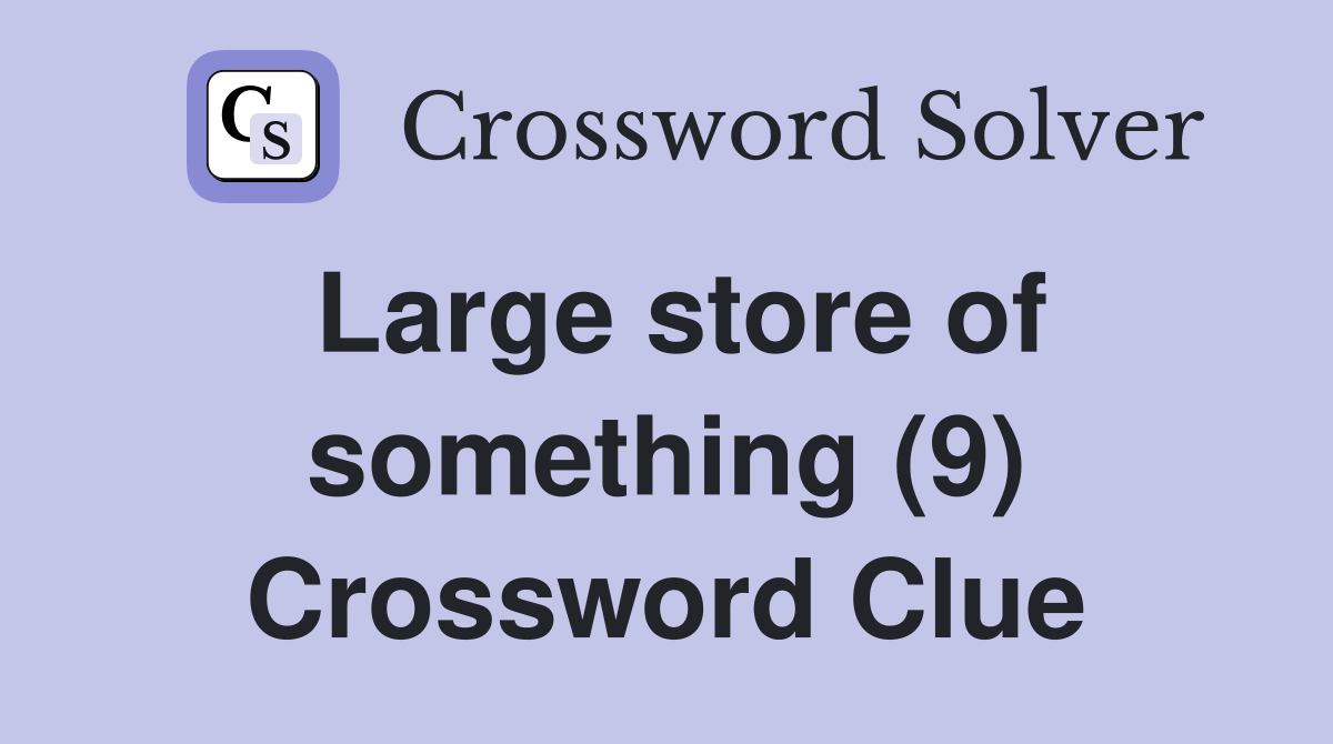 Large store of something (9) Crossword Clue