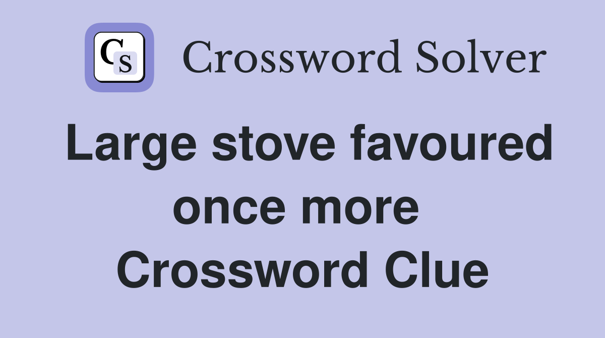 Large stove favoured once more  Crossword Clue