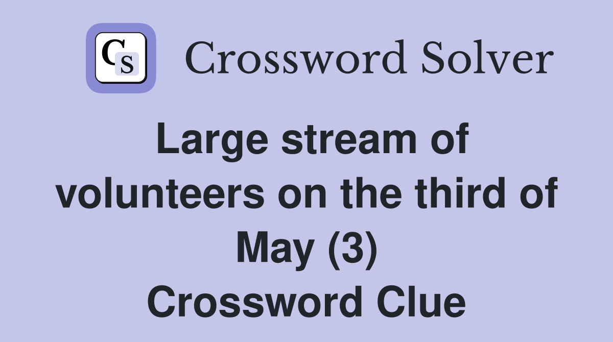 Large stream of volunteers on the third of May (3) Crossword Clue