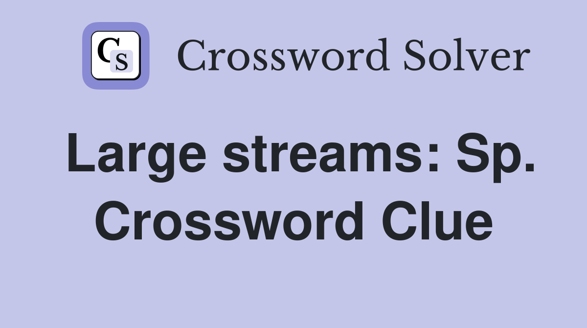 Large streams: Sp. Crossword Clue