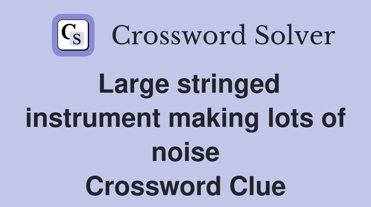 Large stringed instrument making lots of noise Crossword Clue