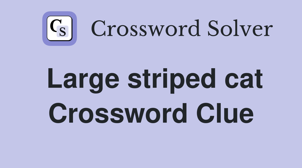 Large striped cat Crossword Clue