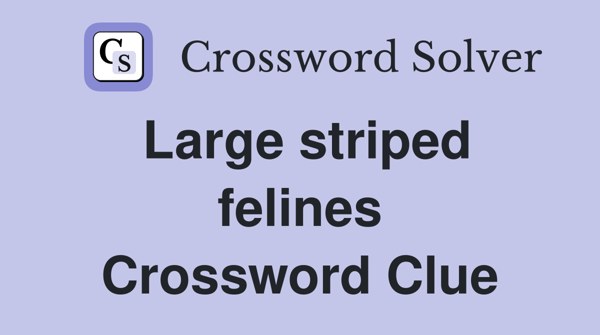 Large striped felines Crossword Clue