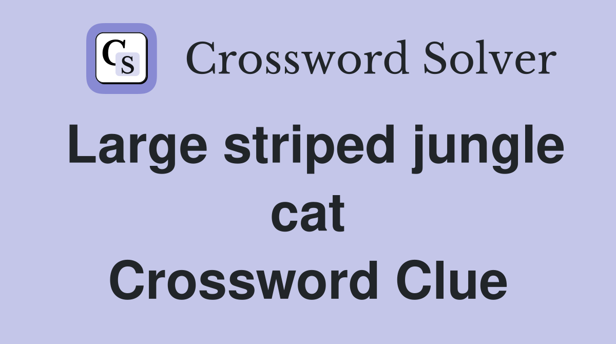 Large striped jungle cat Crossword Clue