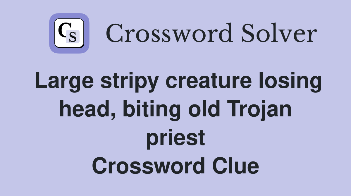 Large stripy creature losing head, biting old Trojan priest Crossword Clue