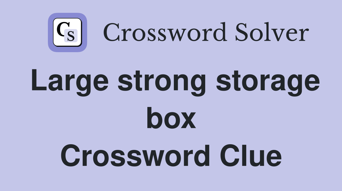Large strong storage box Crossword Clue