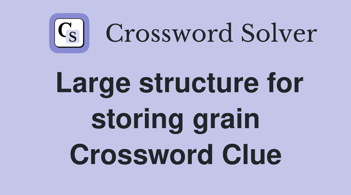 Large structure for storing grain Crossword Clue