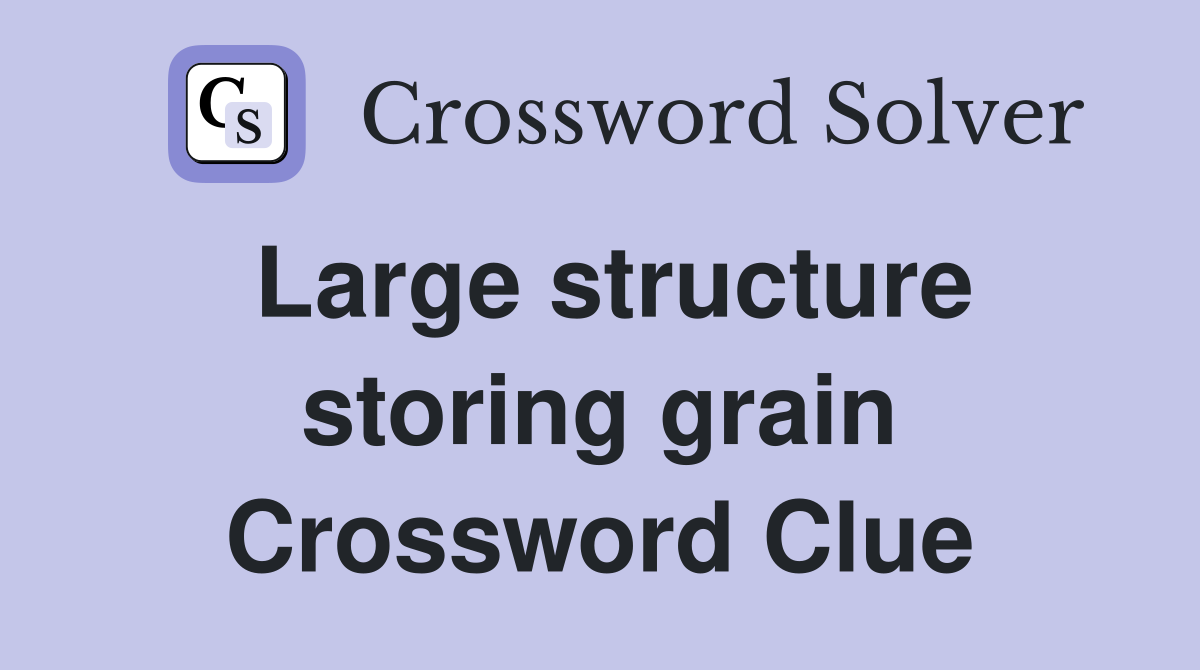 Large structure storing grain Crossword Clue