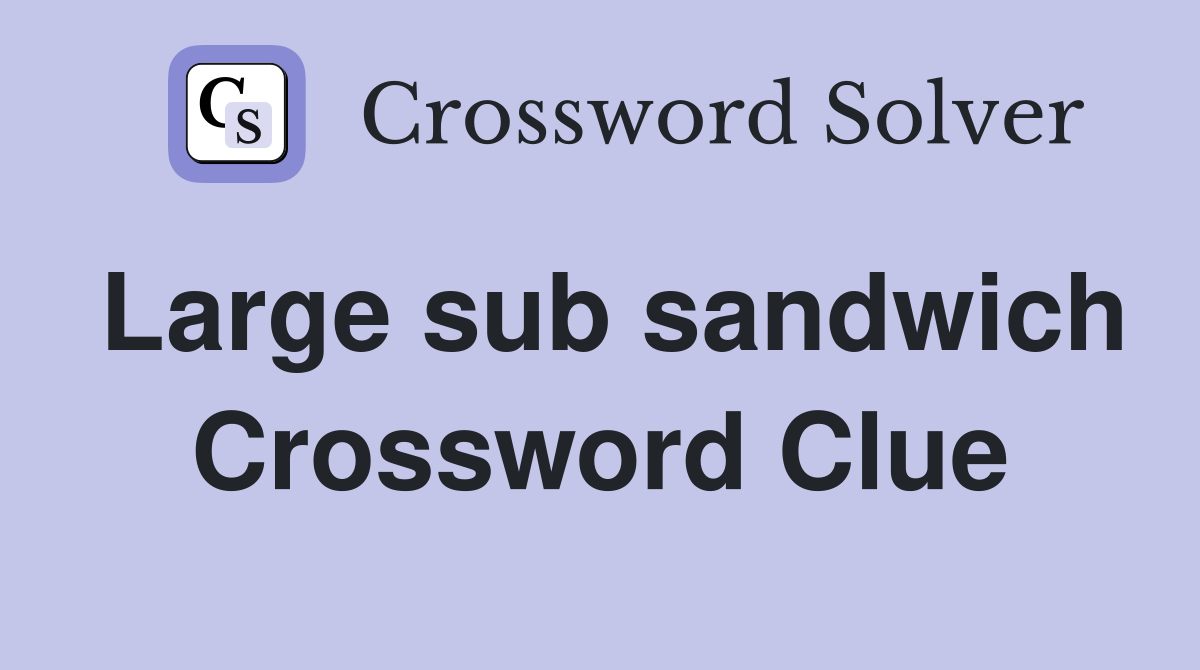 Large sub sandwich Crossword Clue