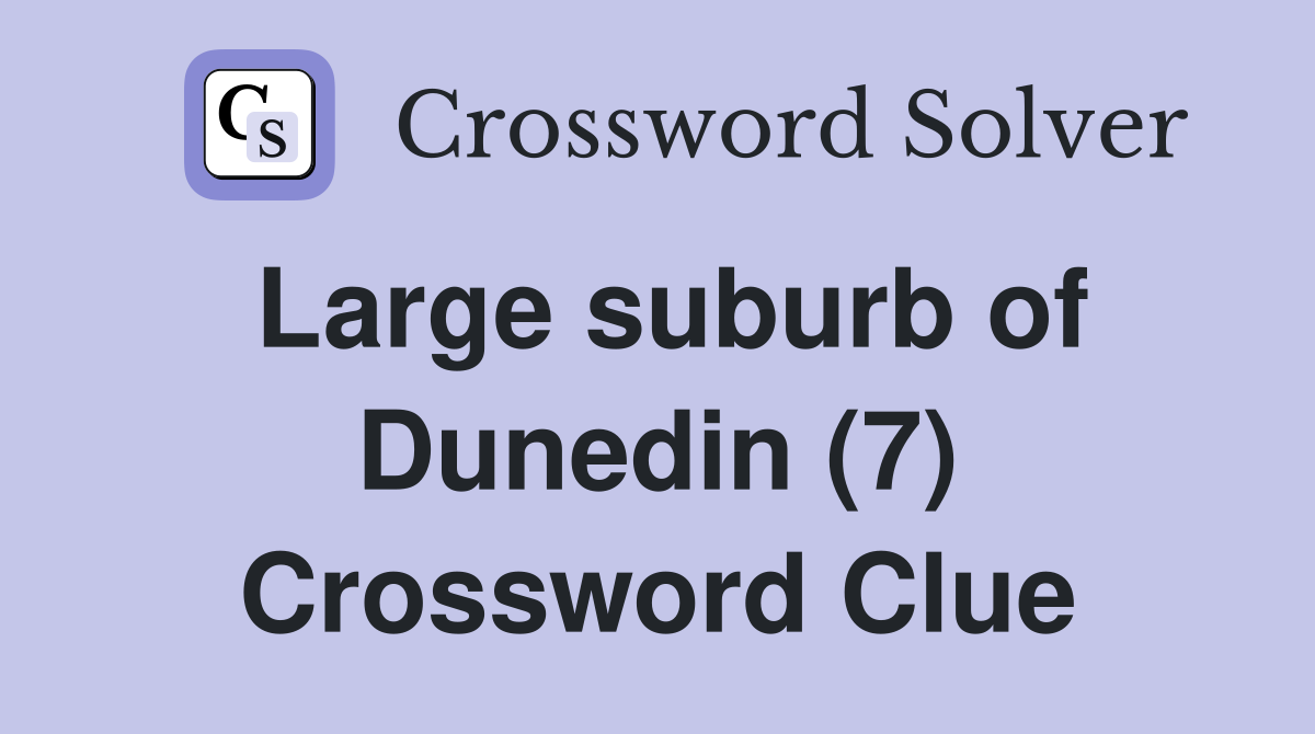 Large suburb of Dunedin (7) Crossword Clue