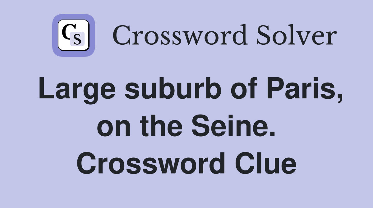 Large suburb of Paris, on the Seine. Crossword Clue