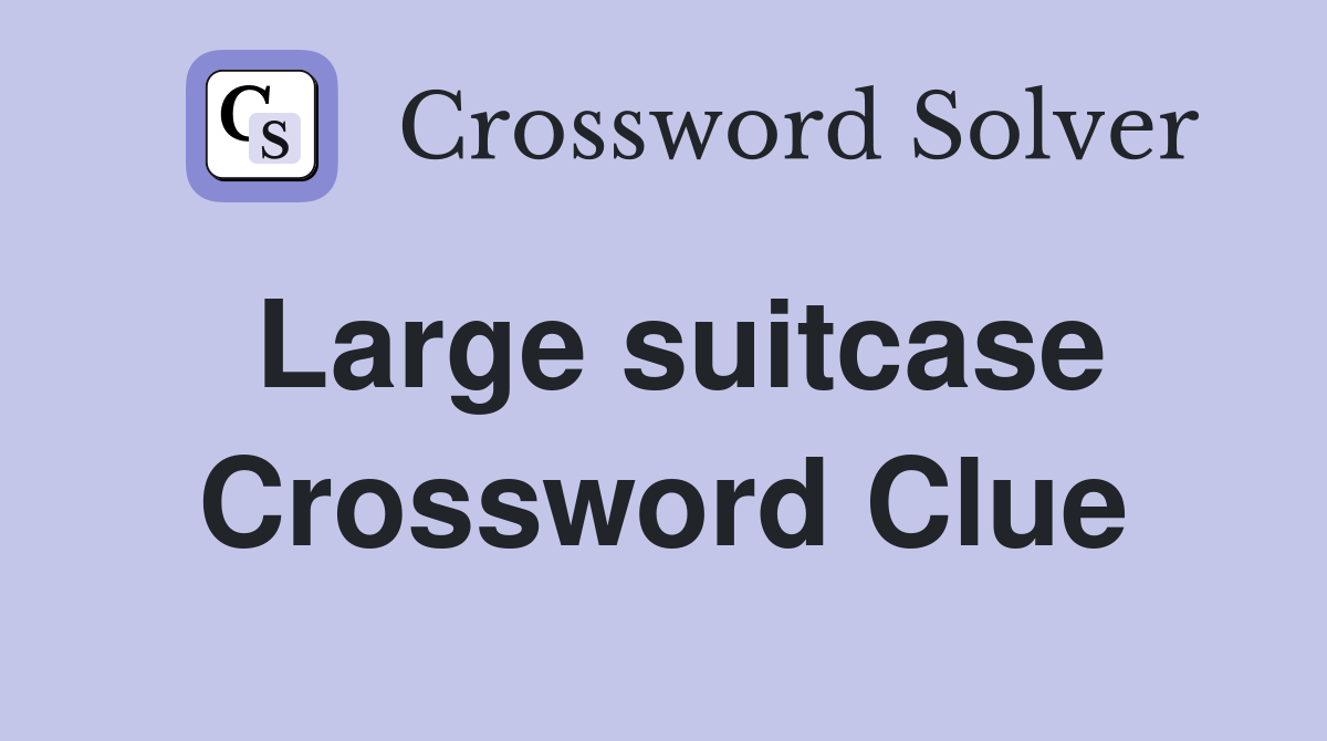 Large suitcase Crossword Clue