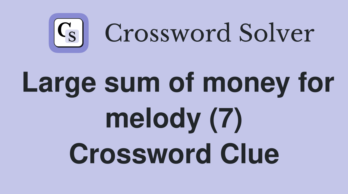 Large sum of money for melody (7) Crossword Clue