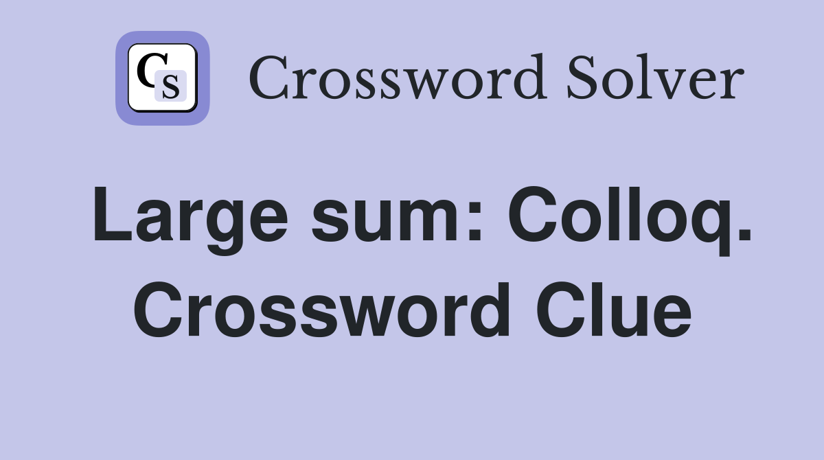 Large sum: Colloq. Crossword Clue