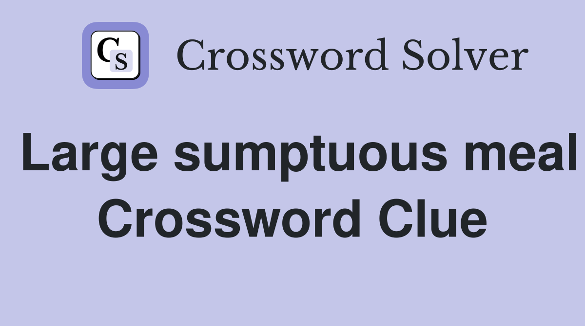 Large sumptuous meal Crossword Clue