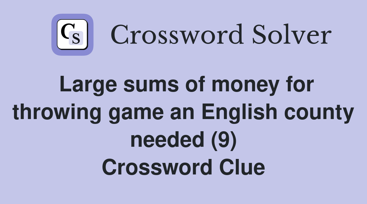Large sums of money for throwing game an English county needed (9) Crossword Clue