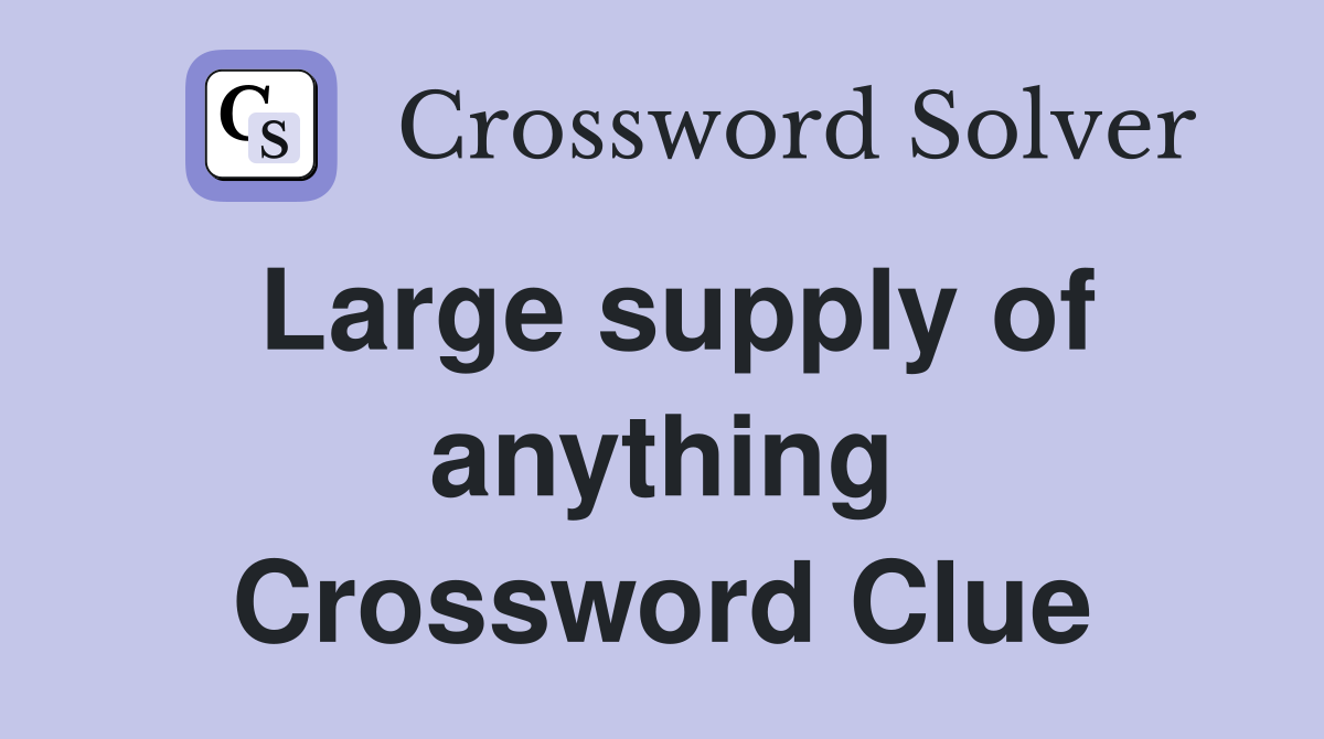 Large supply of anything Crossword Clue