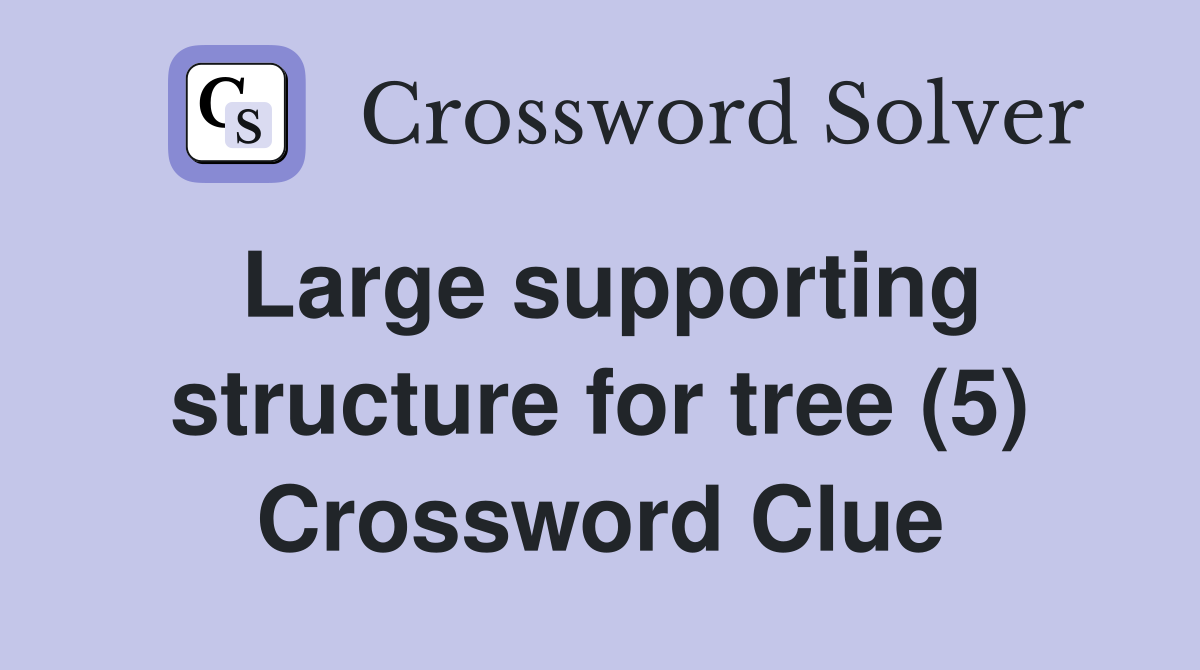 Large supporting structure for tree (5) Crossword Clue
