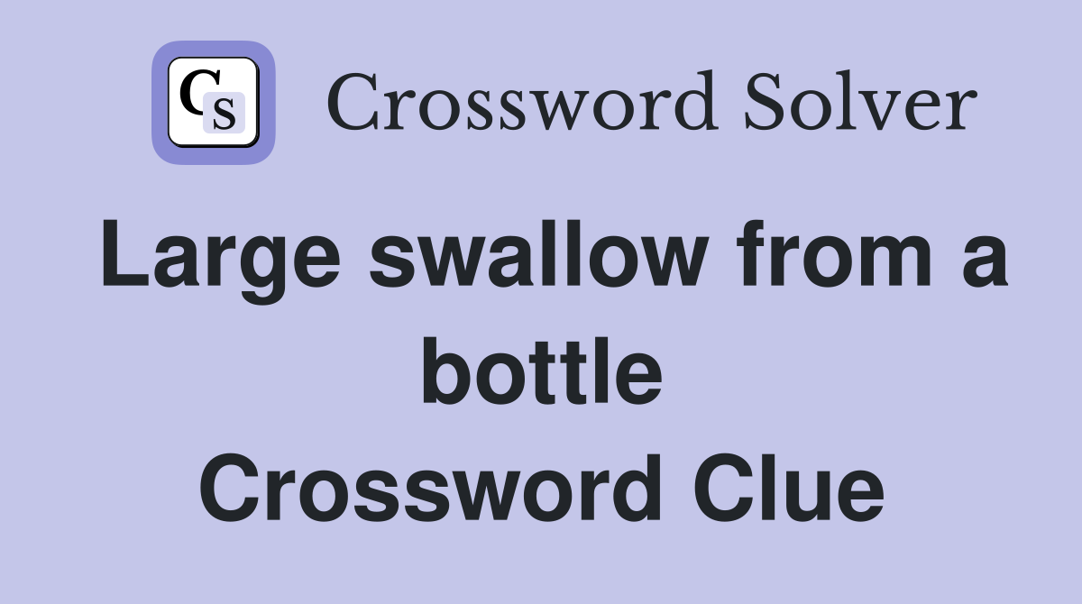 Large swallow from a bottle Crossword Clue