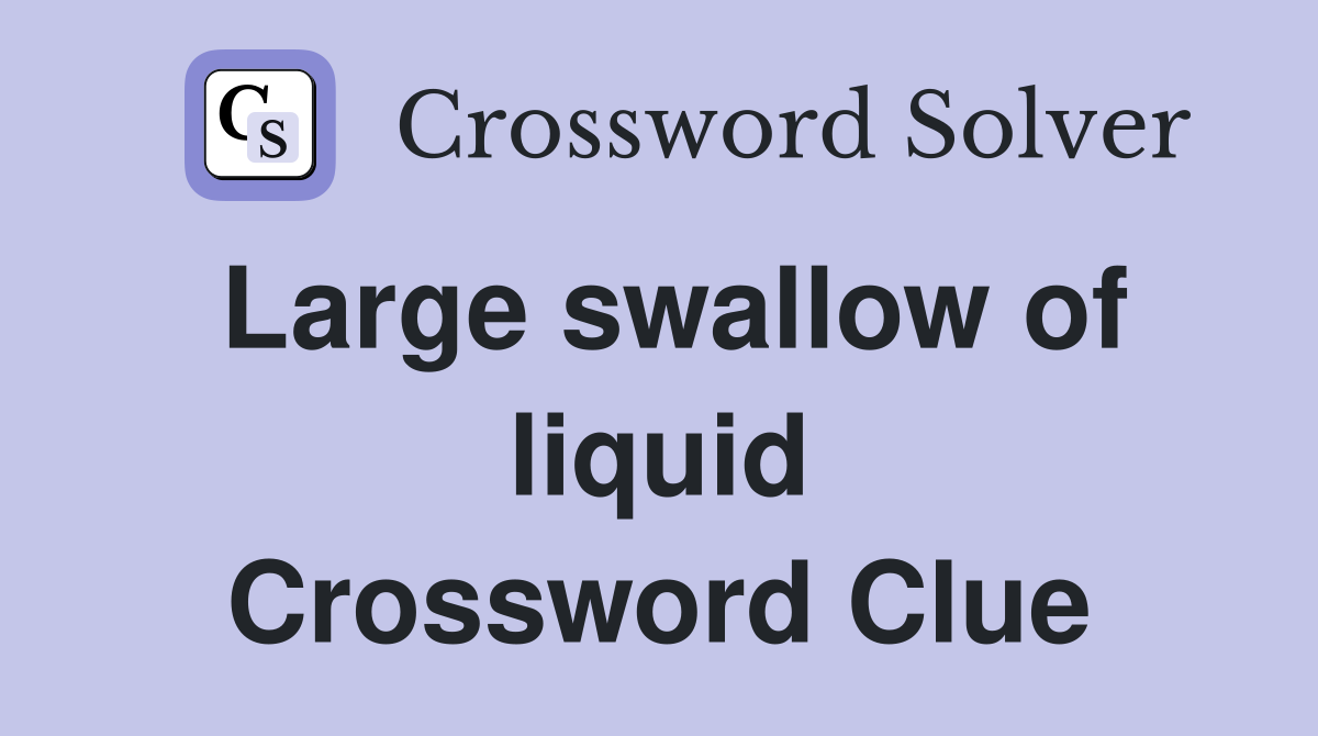 Large swallow of liquid Crossword Clue