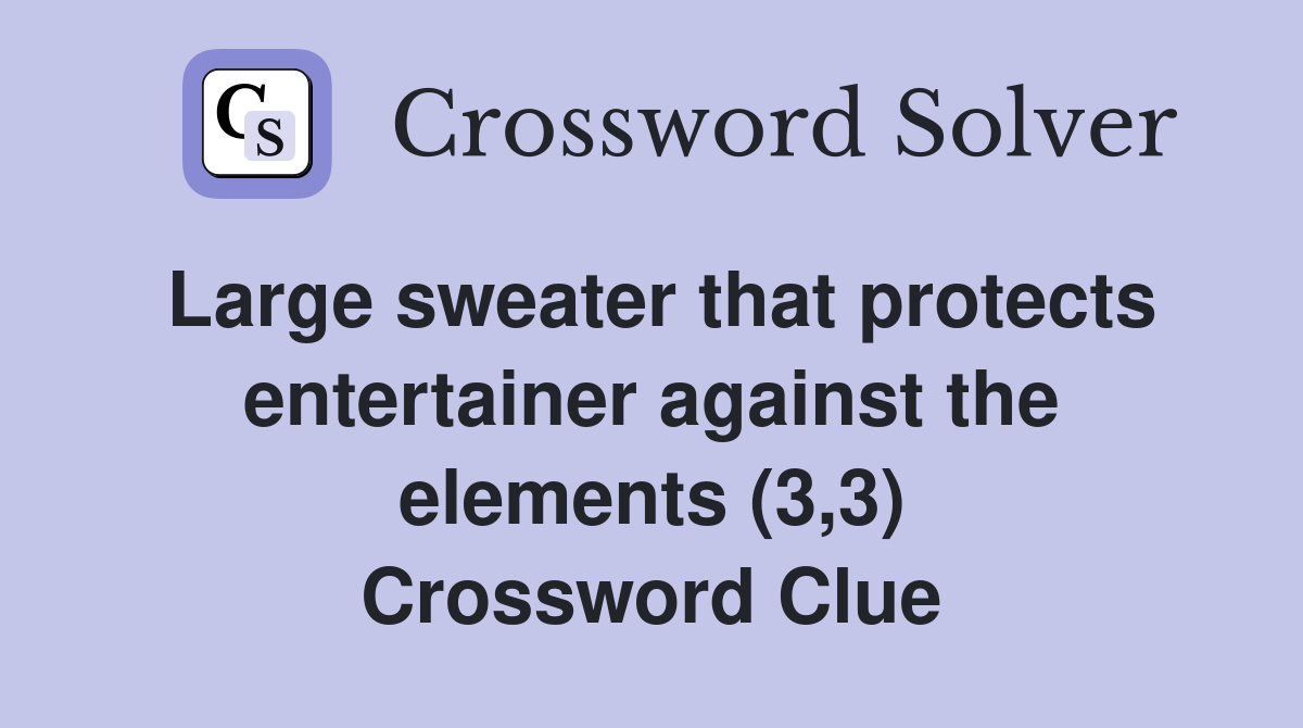 Large sweater that protects entertainer against the elements (3,3) Crossword Clue