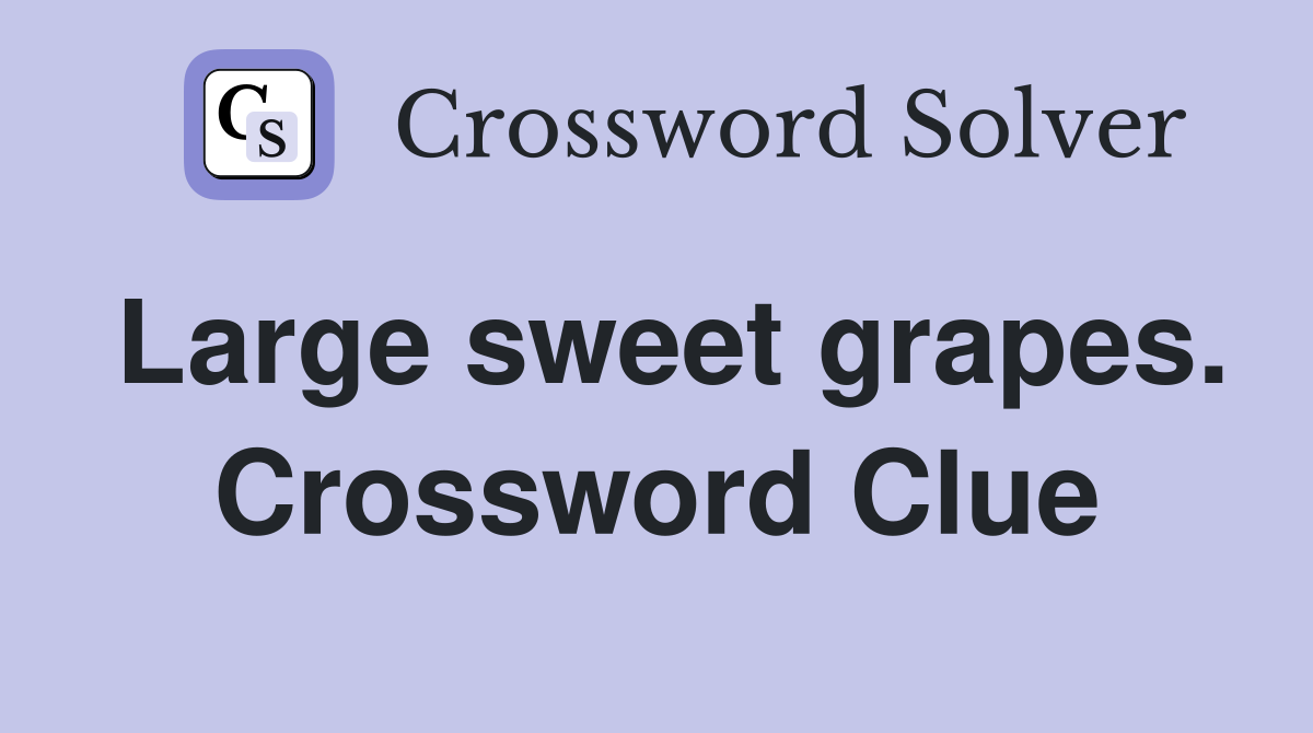 Large sweet grapes. Crossword Clue