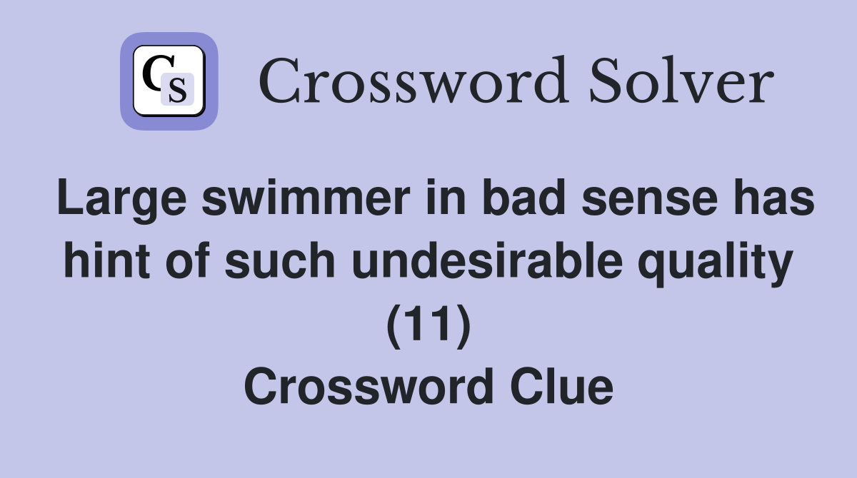 Large swimmer in bad sense has hint of such undesirable quality (11) Crossword Clue