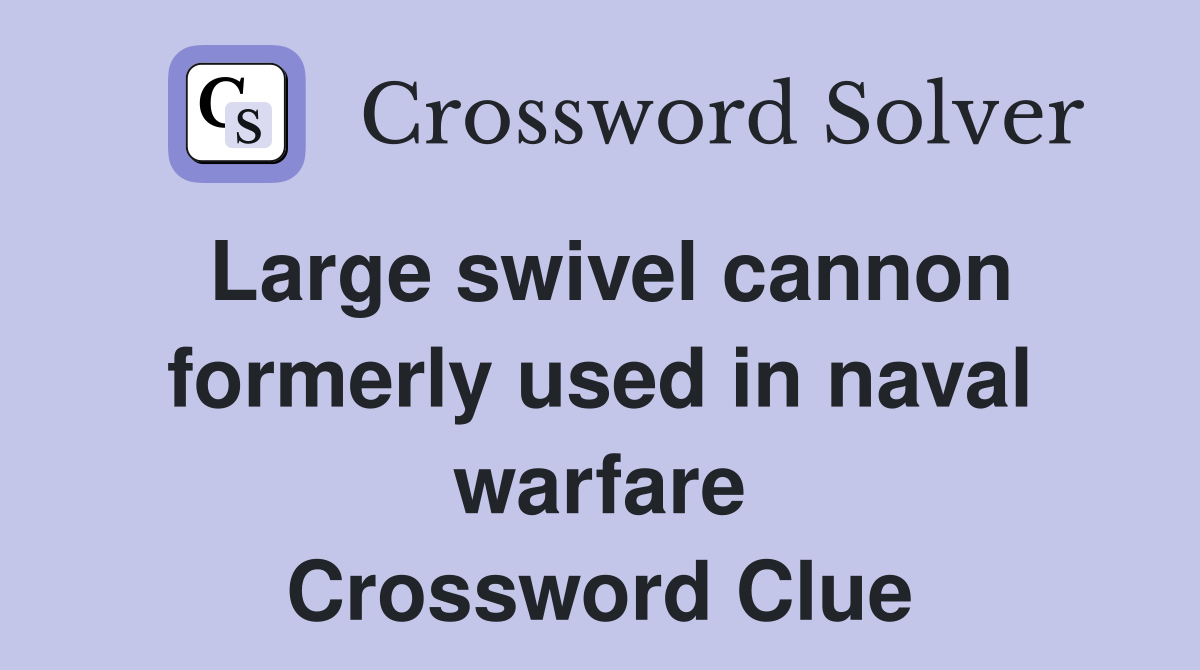 Large swivel cannon formerly used in naval warfare Crossword Clue